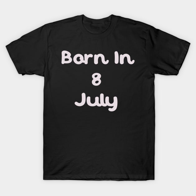 Born In 8 July T-Shirt by Fandie